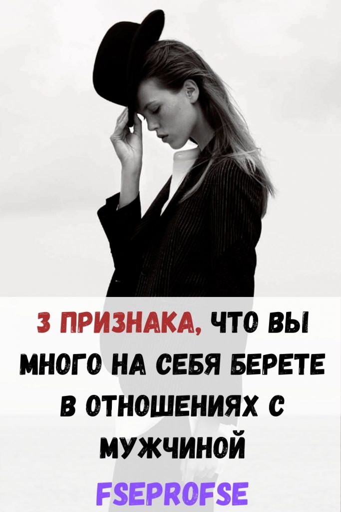 3 признака, что вы много на себя берете в отношениях с мужчиной