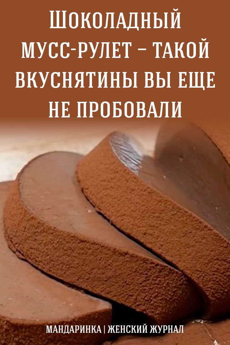Шоколадный мусс-рулет — такой вкуснятины вы ещё не пробовали Шоколадный мусс-рулет — такой вкуснятины вы ещё не пробовали